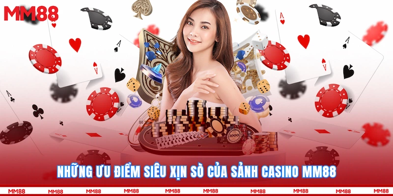 Những ưu điểm siêu xịn sò của sảnh Casino MM88