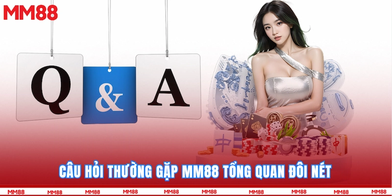 Câu hỏi thường gặp MM88 tổng quan đôi nét