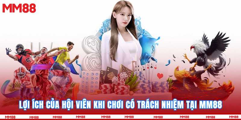 Lợi ích của hội viên khi chơi có trách nhiệm tại MM88