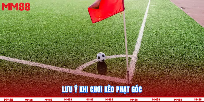 Lưu ý khi chơi Kèo phạt góc
