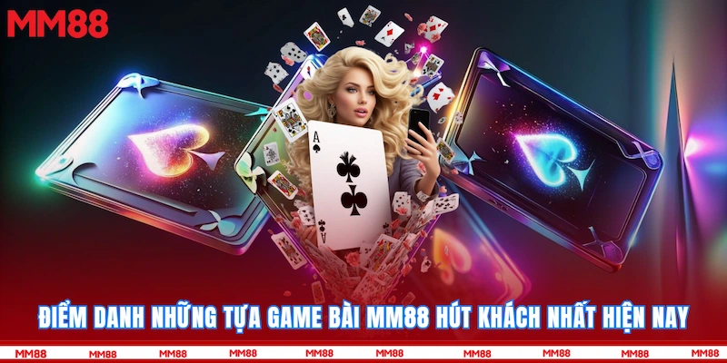 Điểm danh những tựa Game bài MM88 hút khách nhất hiện nay